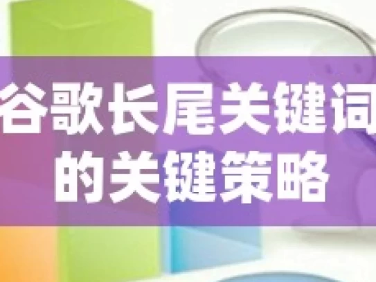 掌握谷歌长尾关键词优化的关键策略