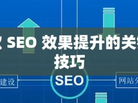 解锁谷歌 SEO 效果提升的关键策略与技巧