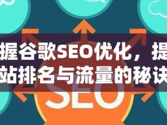 掌握谷歌SEO优化，提升网站排名与流量的秘诀掌握谷歌SEO优化秘籍，提升网站排名，吸引更多流量