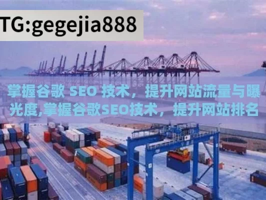 掌握谷歌 SEO 技术，提升网站流量与曝光度,掌握谷歌SEO技术，提升网站排名的关键