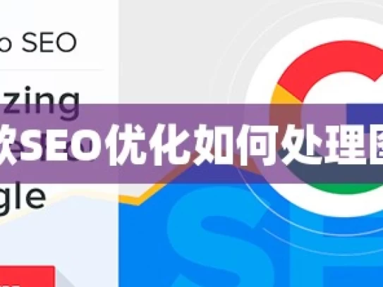 谷歌SEO优化如何处理图片，谷歌 SEO 优化中图片的处理之道