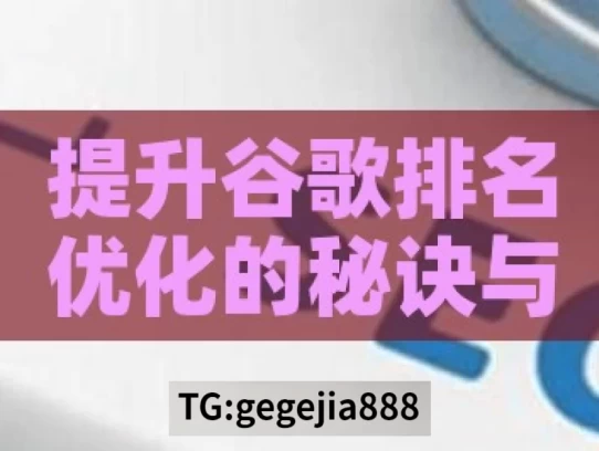 提升谷歌排名优化的秘诀与策略，提升谷歌排名的优化秘诀与策略