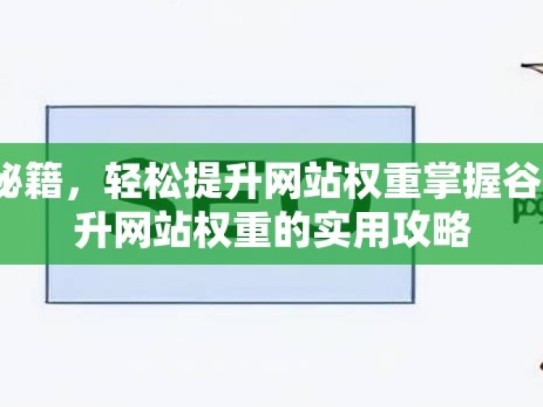 掌握谷歌 SEO 秘籍，轻松提升网站权重掌握谷歌SEO精髓，提升网站权重的实用攻略