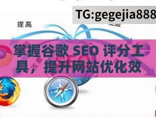 掌握谷歌 SEO 评分工具，提升网站优化效果,掌握谷歌SEO评分工具，提升网站排名的秘诀