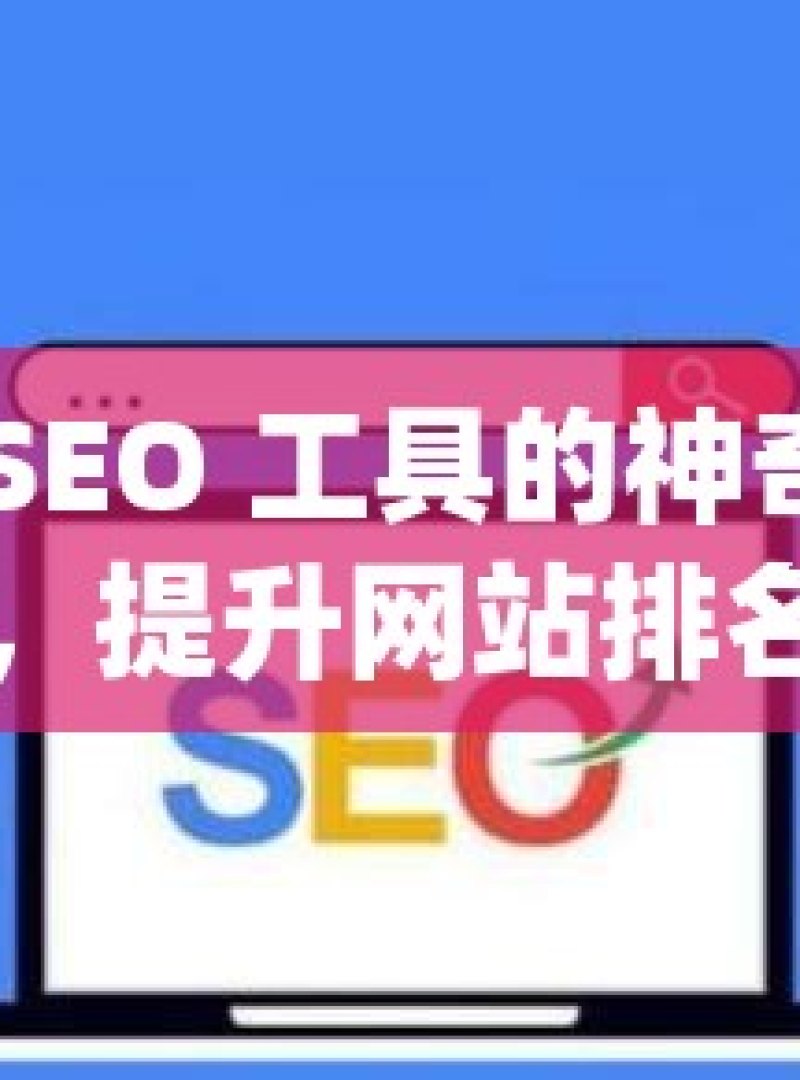 探索谷歌 SEO 工具的神奇世界谷歌SEO工具，提升网站排名的必备利器