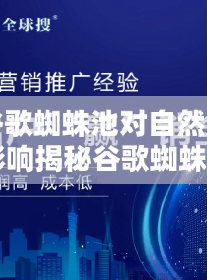 探索谷歌蜘蛛池对自然流量增长的影响揭秘谷歌蜘蛛池对自然流量增长的神秘影响！