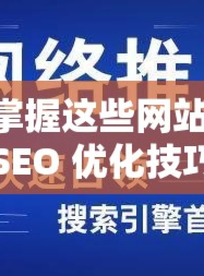 掌握这些网站 SEO 优化技巧，提升搜索排名揭秘高效网站SEO优化技巧，提升在线可见性与搜索引擎排名的实战策略