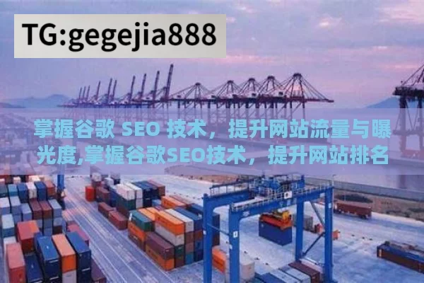 掌握谷歌 SEO 技术，提升网站流量与曝光度,掌握谷歌SEO技术，提升网站排名的关键